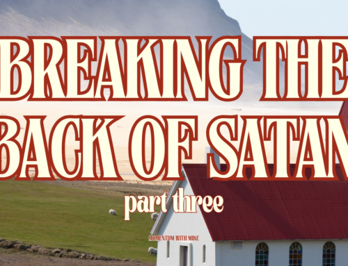 Breaking the Back of Satan – Part 3