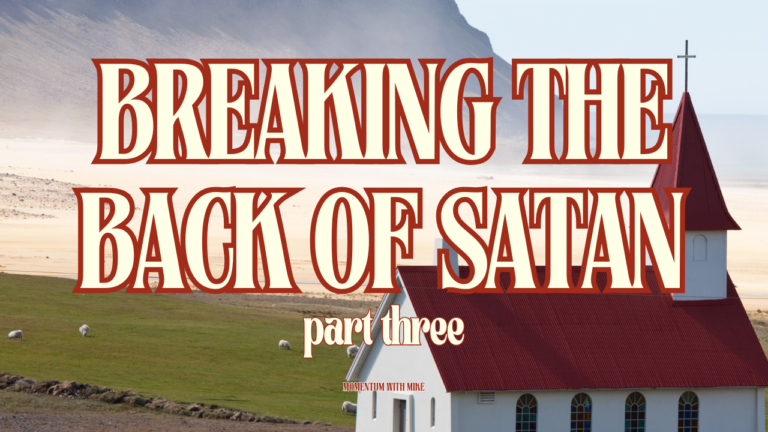 Breaking the Back of Satan – Part 3